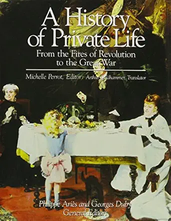 a history of private life vol 4 from the fires of revolution to the great war 1st edition michelle perrot