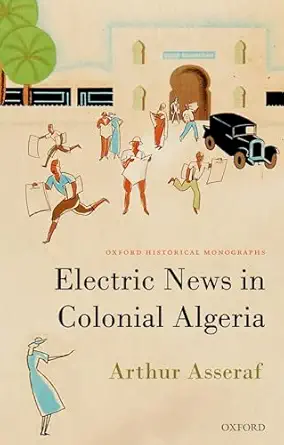 electric news in colonial algeria 1st edition barthur r basseraf r 0192864017, 978-0192864017