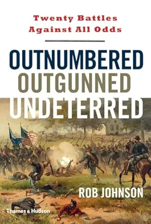 outnumbered outgunned undeterred twenty battles against all odds 1st edition rob johnson 0500251878,