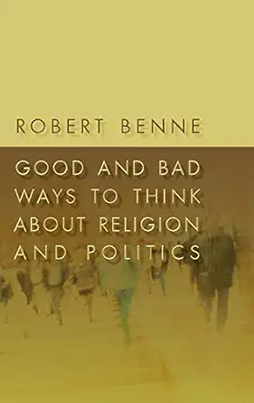 good and bad ways to think about religion and politics 1st edition robert benne 0802863647, 978-0802863645
