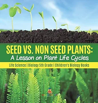 seed vs non seed plants a lesson on plant life cycles life science biology 5th grade childrens biology books