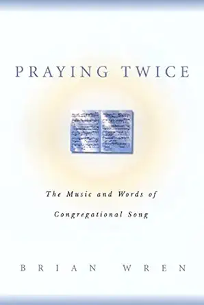 praying twice the music and words of congregational song 1st edition brian wren 0664256708, 978-0664256708