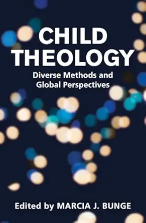 child theology diverse methods and global perspectives 1st edition marcia j bunge 162698431x, 978-1626984318