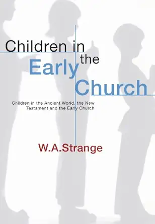 children in the early church children in the ancient world the new testament and the early church 1st edition