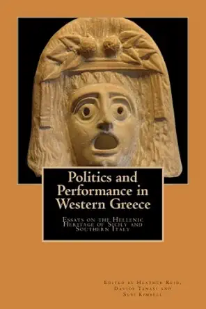 politics and performance in western greece essays on the hellenic heritage of sicily and southern italy 1st