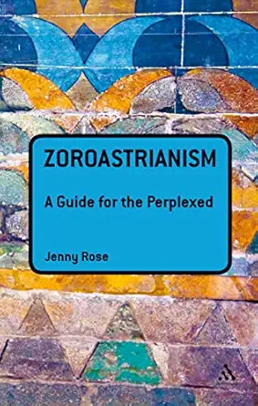zoroastrianism a guide for the perplexed 1st edition jenny rose 1441113797, 978-1441113795