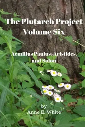 the plutarch project volume six aemilius paulus aristides and solon 1st edition anne e white ,plutarch