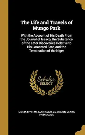 the life and travels of mungo park with the account of his death from the journal of isaaco the substance of