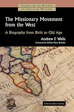 the missionary movement from the west a biography from birth to old age 1st edition andrew f walls ,brian