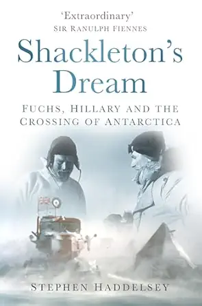 shackletons dream fuchs hillary and the crossing of antarctica 1st edition stephen haddelsey 0752459260,