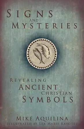 signs and mysteries revealing ancient christian symbols 1st edition mike aquilina ,lea marie ravotti