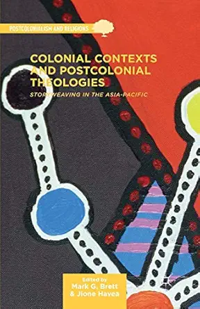 colonial contexts and postcolonial theologies storyweaving in the asia pacific 1st edition m brett ,j havea