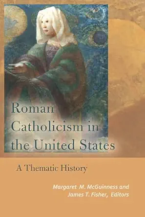roman catholicism in the united states a thematic history 1st edition margaret m mcguinness ,james t fisher