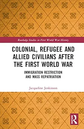 colonial refugee and allied civilians after the first world war 1st edition jacqueline jenkinson 0367085844,