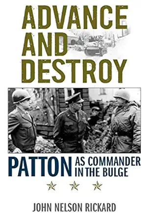 advance and destroy patton as commander in the bulge 1st edition john nelson rickard ,debra nystrom ,roger