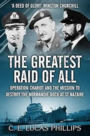 the greatest raid of all operation chariot and the mission to destroy the normandie dock at st nazaire 1st