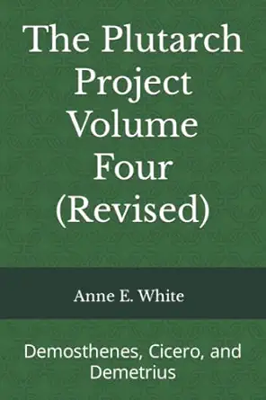 the plutarch project volume four demosthenes cicero and demetrius 1st edition anne e white 199025814x,