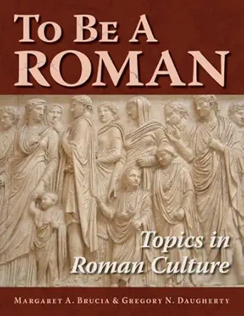 to be a roman topics in roman culture 1st edition margaret a brucia ,gregory n daugherty 0865166331,