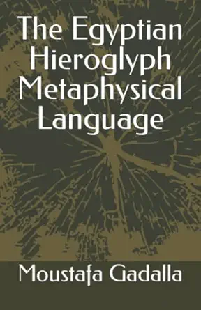 the egyptian hieroglyph metaphysical language 1st edition moustafa gadalla 1931446970, 978-1931446976