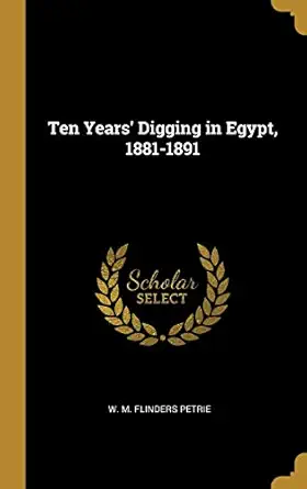 ten years digging in egypt 1881 1891 1st edition w m flinders petrie 0526397039, 978-0526397037
