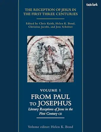 the reception of jesus in the first three centuries volume 1 from paul to josephus literary receptions of