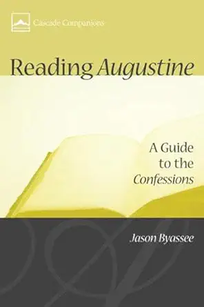 reading augustine a guide to the confessions 1st edition jason byassee 1597525294, 978-1597525299