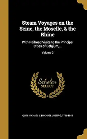 steam voyages on the seine the moselle and the rhine with railroad visits to the principal cities of belgium