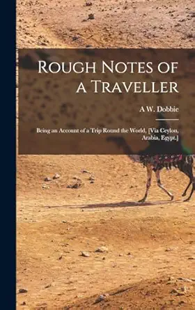 rough notes of a traveller being an account of a trip round the world via ceylon arabia egypt 1st edition a w