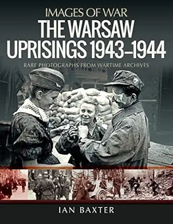 the warsaw uprisings 1943a 1944 rare photographs from wartime archives 1st edition ian baxter 152679991x,
