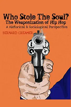 who stole the soul the weaponization of hip hop a historical and sociological perspective 1st edition bernard
