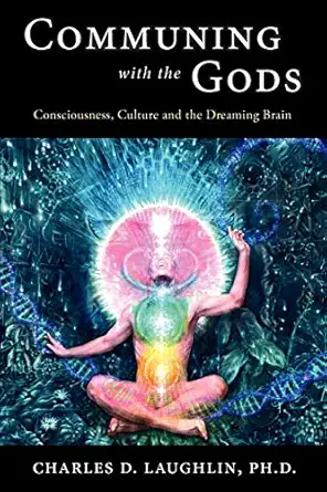communing with the gods consciousness culture and the dreaming brain 1st edition charles d laughlin