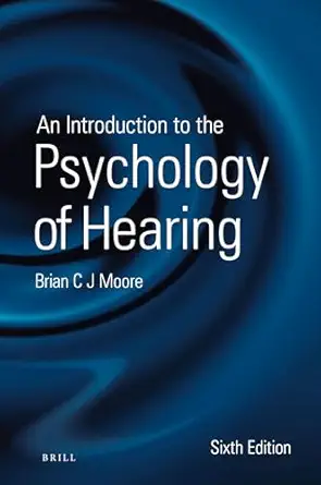an introduction to the psychology of hearing 1st edition brian moore 9004252428, 978-9004252424