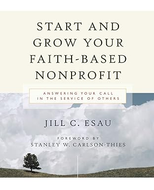 start and grow your faith based nonprofit answering your call in the service of others 1st edition jill esau