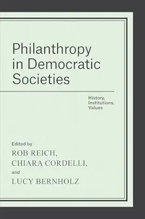 philanthropy in democratic societies history institutions values 1st edition rob reich ,chiara cordelli ,lucy