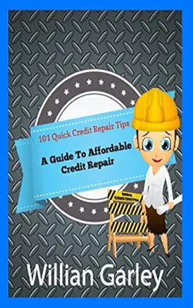 101 quick credit repair tips a guide to affordable credit repair 1st edition willian garley 145289437x,