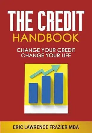 the credit handbook change your credit change your life 1st edition eric lawrence frazier mba 1949722147,