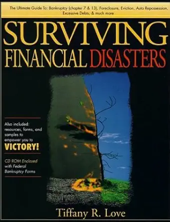 surviving financial disasters bankruptcy foreclosure eviction auto repossession excessive debts and much more