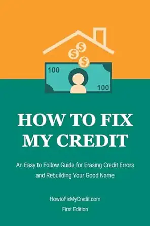 how to fix my credit an easy to follow guide for erasing credit errors and rebuilding your good name 1st