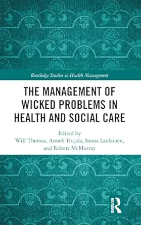 the management of wicked problems in health and social care 1st edition will thomas ,anneli hujala ,sanna