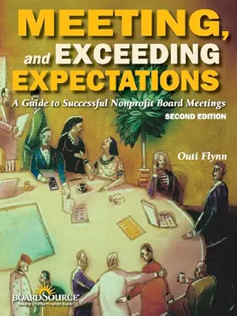 meeting and exceeding expectations a guide to successful nonprofit board meetings 1st edition outi flynn