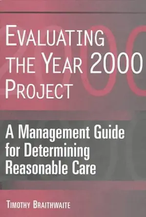 evaluating the year 2000 project a management guide for determining reasonable care 1st edition timothy