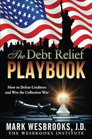 the debt relief playbook how to defeat creditors and win the collection war 1st edition mark wesbrooks j d
