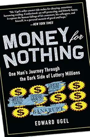 money for nothing one mans journey through the dark side of lottery millions 1st edition edward ugel