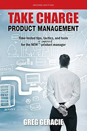 take charge product management time tested tips tactics and tools for the new or improved product manager 1st