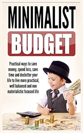 minimalist budget practical ways to save money spend less save time and declutter your life to live more
