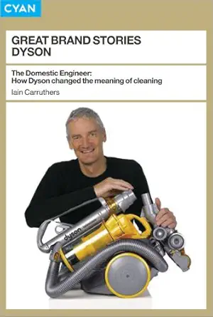 great brand stories dyson how one man and his machine conquered our homes 1st edition iain carruthers