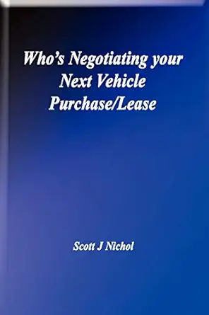 whos negotiating your next vehicle purchase/lease 1st edition scott j nichol 061518247x, 978-0615182476
