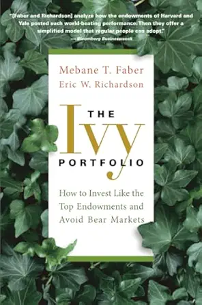 the ivy portfolio how to invest like the top endowments and avoid bear markets 1st edition mebane t faber