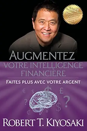 augmentez votre intelligence financia re faites plus avec votre argent 1st edition robert t kiyosaki ,donald