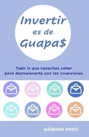 invertir es de guapas todo lo que necesitas saber para desmelenarte con las inversiones 1st edition ba rbara